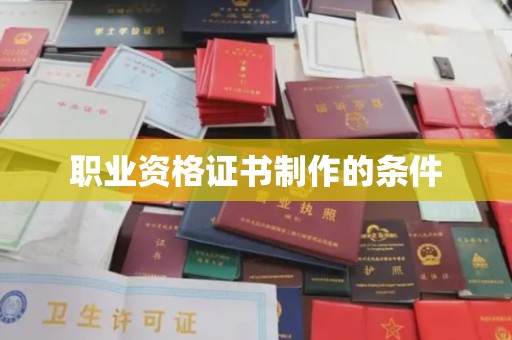 涡阳职业资格证书制作的条件