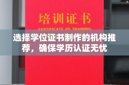 涡阳选择学位证书制作的机构推荐，确保学历认证无忧