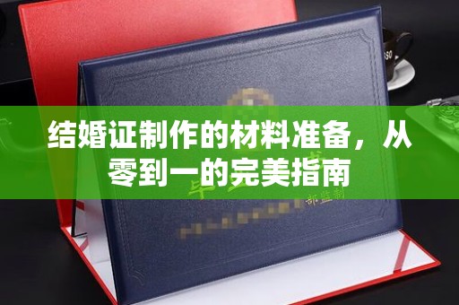 涡阳结婚证制作的材料准备，从零到一的完美指南