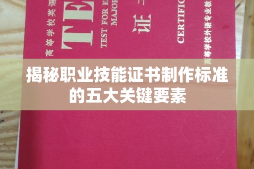 涡阳揭秘职业技能证书制作标准的五大关键要素