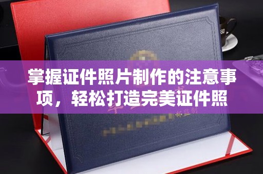 涡阳掌握证件照片制作的注意事项，轻松打造完美证件照