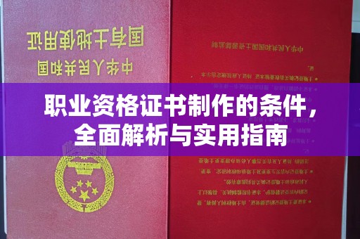 涡阳职业资格证书制作的条件，全面解析与实用指南